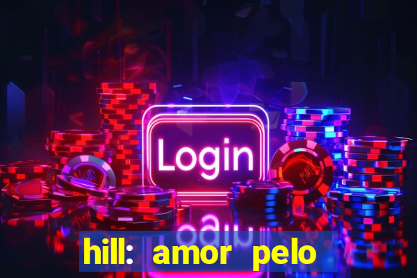 hill: amor pelo jogo online