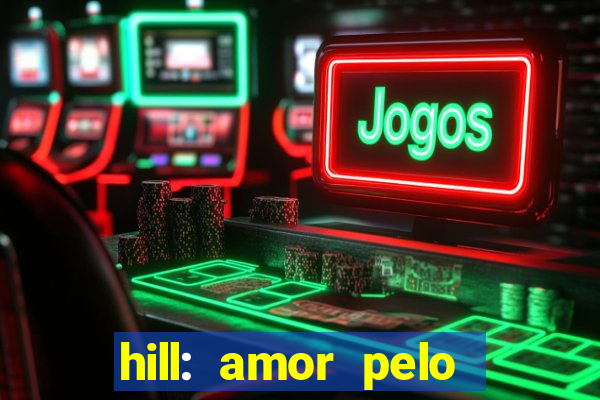 hill: amor pelo jogo online