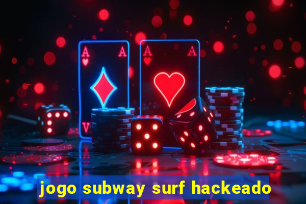 jogo subway surf hackeado