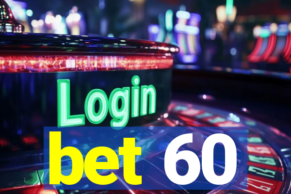 bet 60