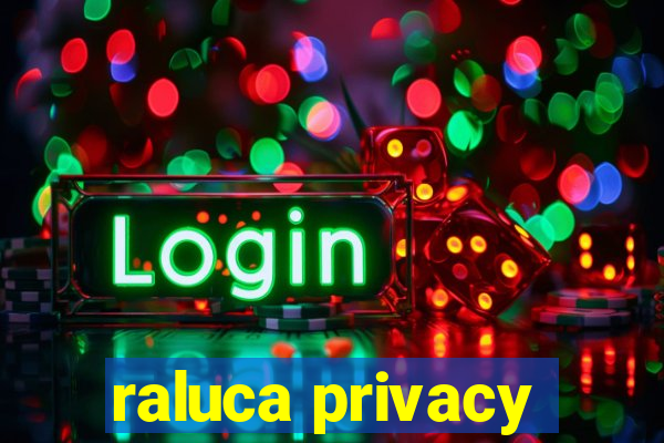 raluca privacy