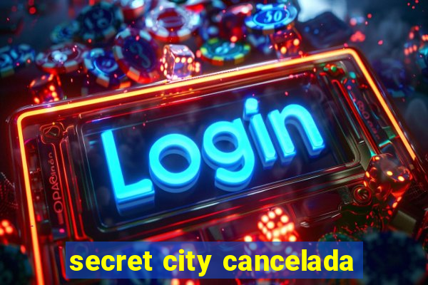 secret city cancelada