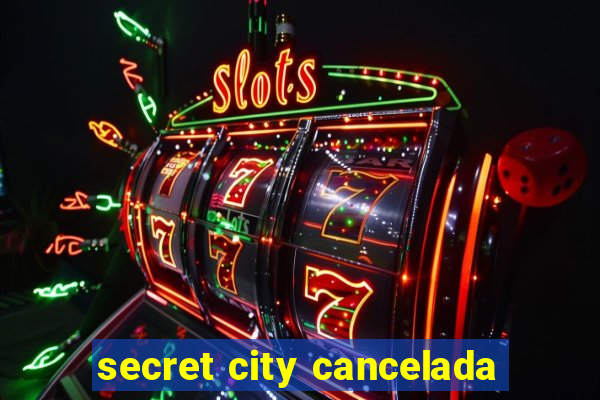 secret city cancelada