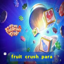 fruit crush para ganhar dinheiro