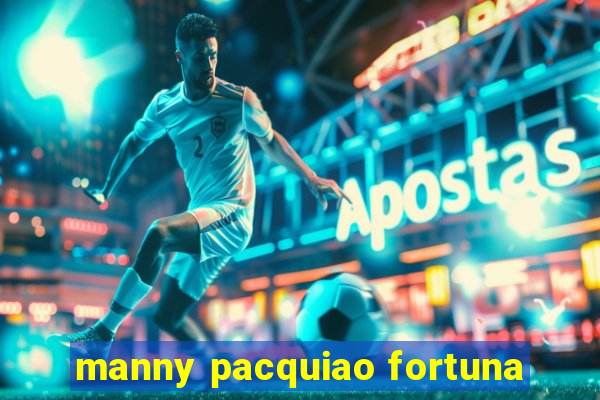 manny pacquiao fortuna