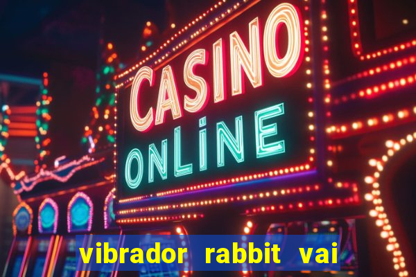 vibrador rabbit vai e vem