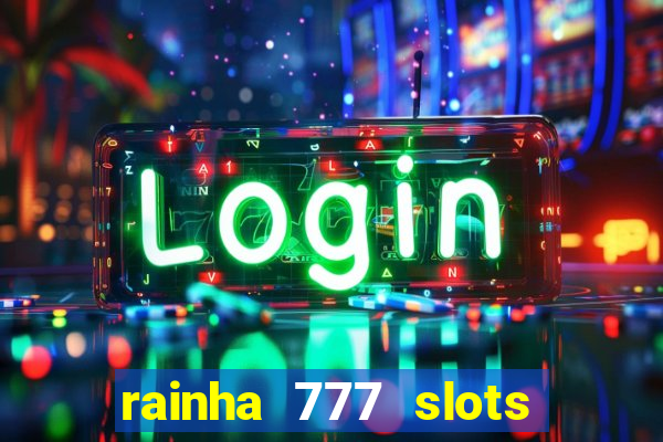 rainha 777 slots paga mesmo