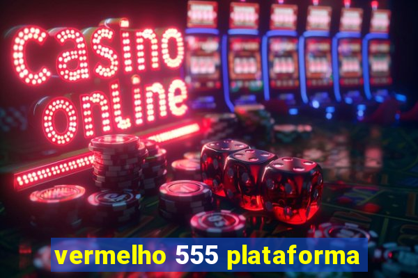 vermelho 555 plataforma