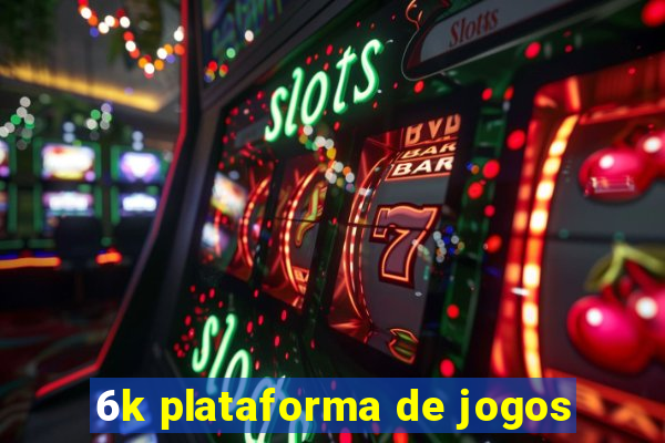 6k plataforma de jogos