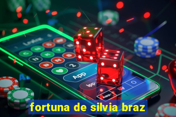 fortuna de silvia braz