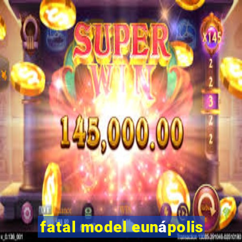 fatal model eunápolis