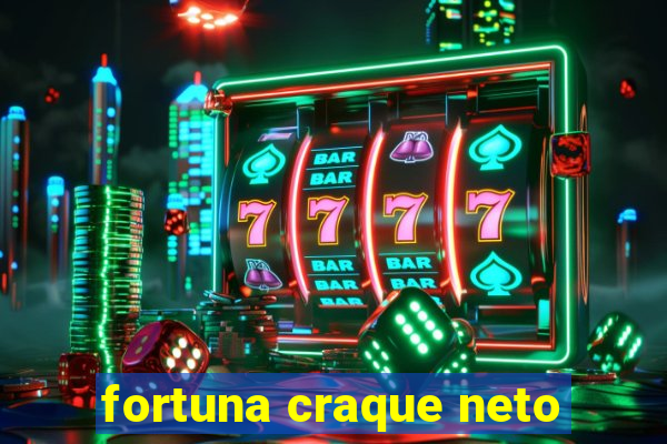 fortuna craque neto