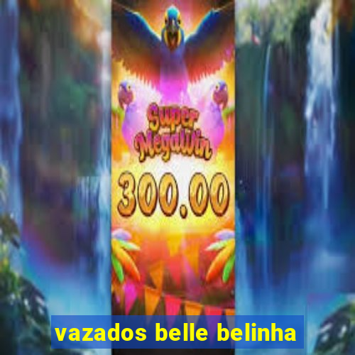 vazados belle belinha