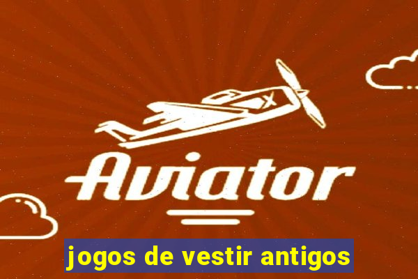 jogos de vestir antigos