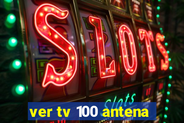 ver tv 100 antena