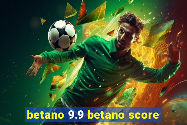 betano 9.9 betano score