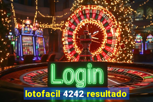 lotofacil 4242 resultado