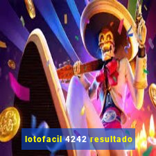 lotofacil 4242 resultado