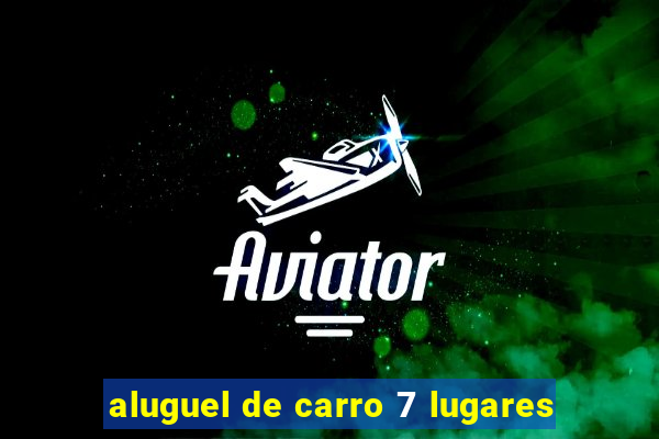 aluguel de carro 7 lugares