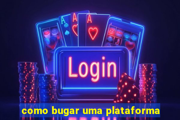 como bugar uma plataforma