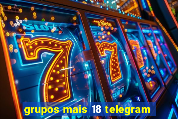 grupos mais 18 telegram