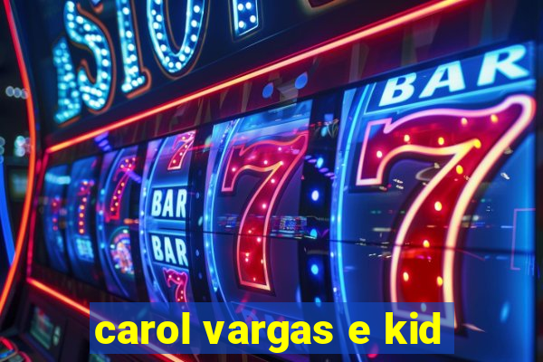 carol vargas e kid