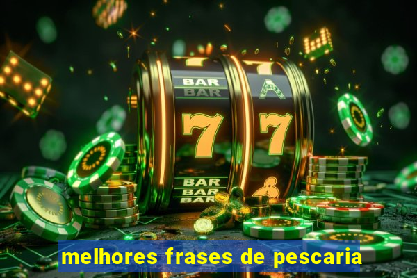 melhores frases de pescaria