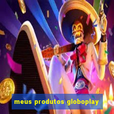 meus produtos globoplay