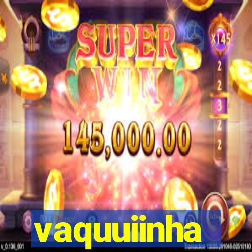 vaquuiinha