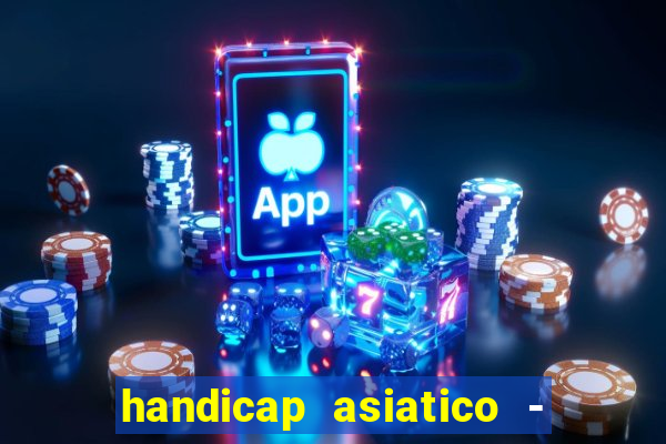 handicap asiatico - 1 o que significa