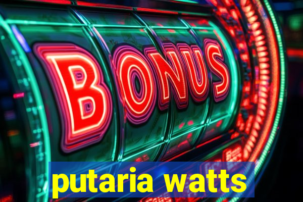 putaria watts