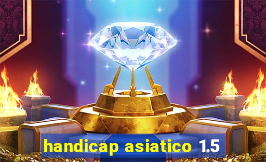 handicap asiatico 1.5