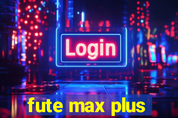 fute max plus