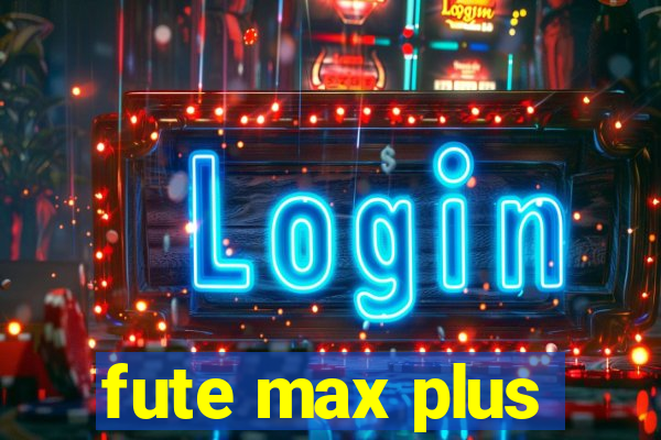 fute max plus