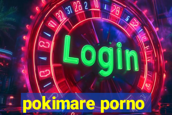 pokimare porno