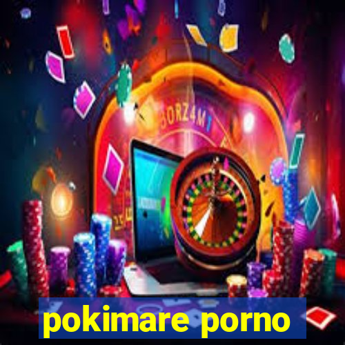 pokimare porno