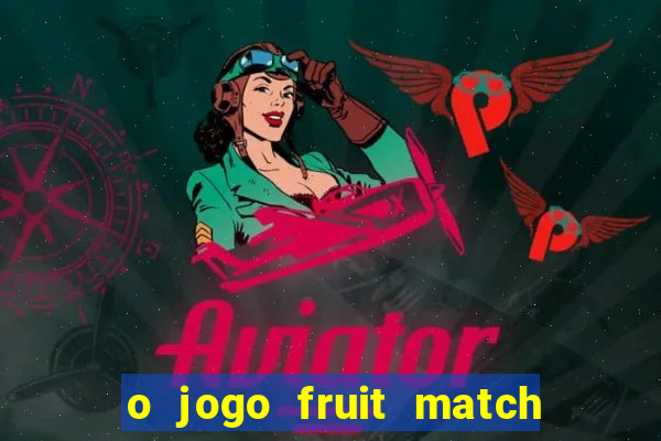 o jogo fruit match paga mesmo