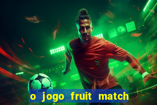 o jogo fruit match paga mesmo