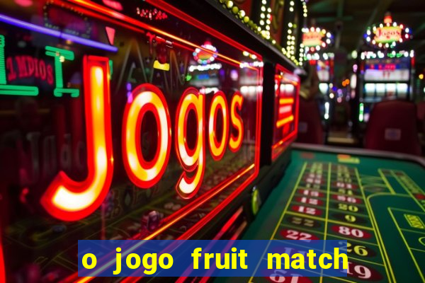 o jogo fruit match paga mesmo