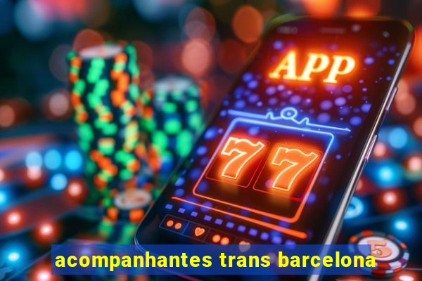 acompanhantes trans barcelona