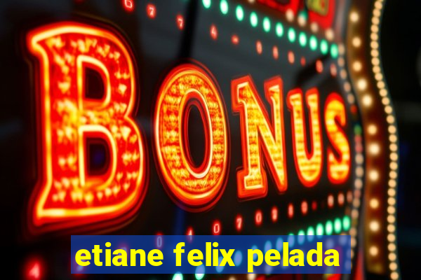 etiane felix pelada