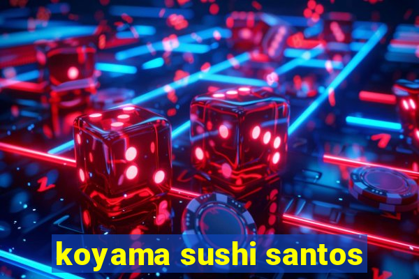 koyama sushi santos