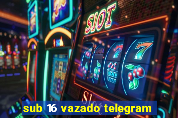 sub 16 vazado telegram