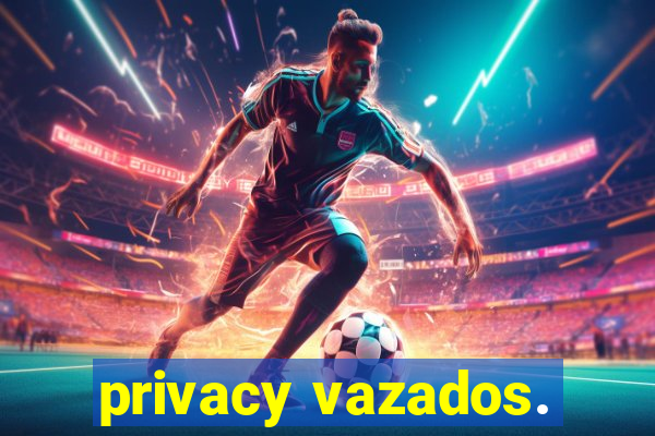 privacy vazados.