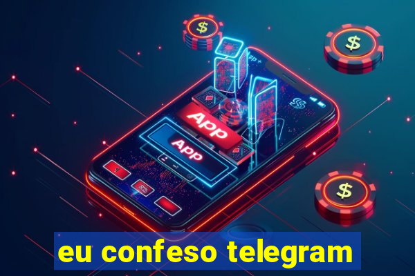 eu confeso telegram