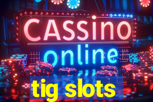 tig slots