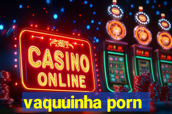 vaquuinha porn