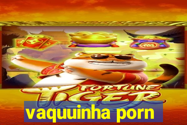 vaquuinha porn