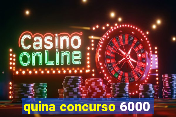 quina concurso 6000