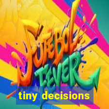 tiny decisions